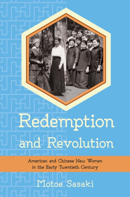 The Redemption and Revolution : American and Chinese New Women in the Early Twentieth Century, PDF eBook