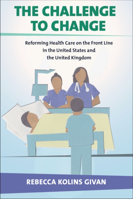 The Challenge to Change : Reforming Health Care on the Front Line in the United States and the United Kingdom, EPUB eBook