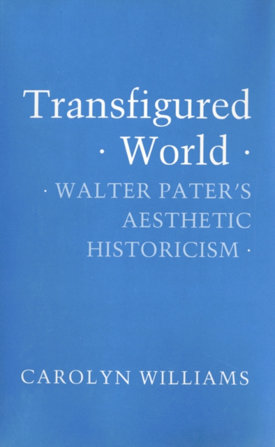 Transfigured World : Walter Pater's Aesthetic Historicism, PDF eBook