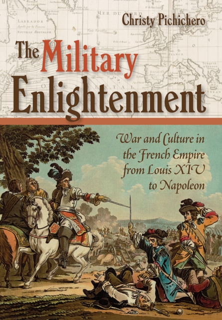The Military Enlightenment : War and Culture in the French Empire from Louis XIV to Napoleon, Hardback Book