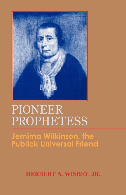 Pioneer Prophetess : Jemima Wilkinson, the Publick Universal Friend, PDF eBook
