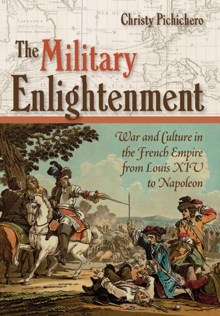 The Military Enlightenment : War and Culture in the French Empire from Louis XIV to Napoleon, EPUB eBook