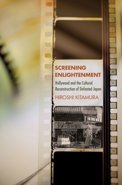 Screening Enlightenment : Hollywood and the Cultural Reconstruction of Defeated Japan, Paperback / softback Book