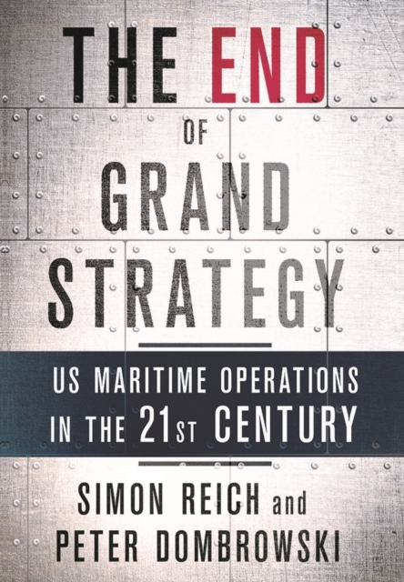 The End of Grand Strategy : US Maritime Operations in the Twenty-First Century, Hardback Book
