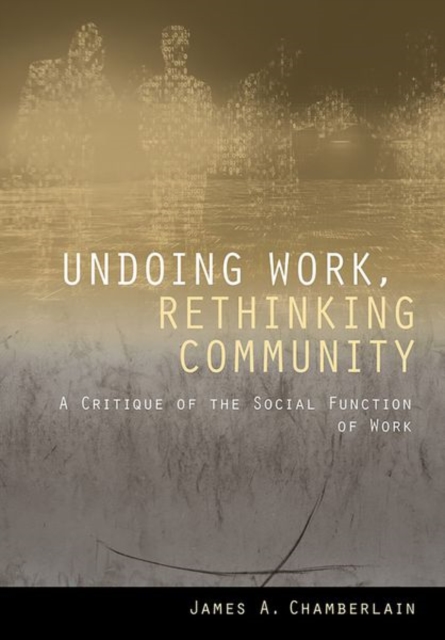 Undoing Work, Rethinking Community : A Critique of the Social Function of Work, Hardback Book