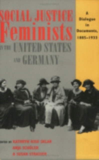 Social Justice Feminists in the United States and Germany : A Dialogue in Documents, 1885-1933, PDF eBook