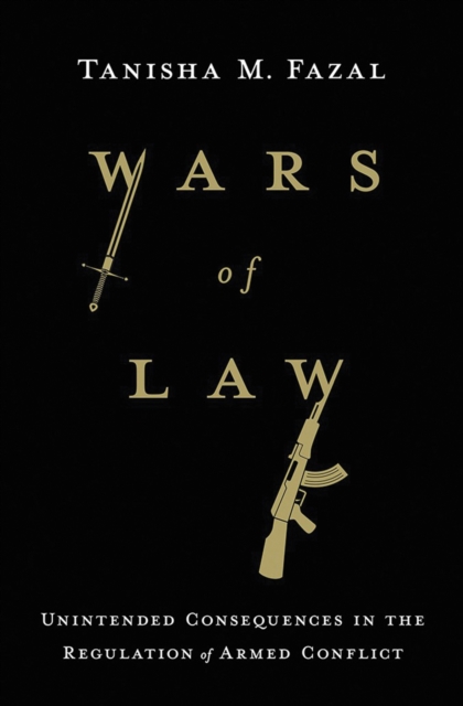 Wars of Law : Unintended Consequences in the Regulation of Armed Conflict, Hardback Book