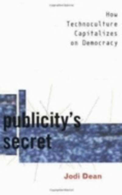 Publicity's Secret : How Technoculture Capitalizes on Democracy, PDF eBook