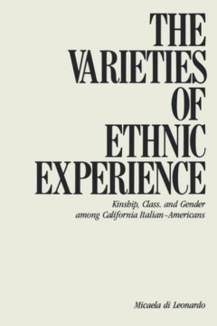 The Varieties of Ethnic Experience : Kinship, Class, and Gender among California Italian-Americans, PDF eBook