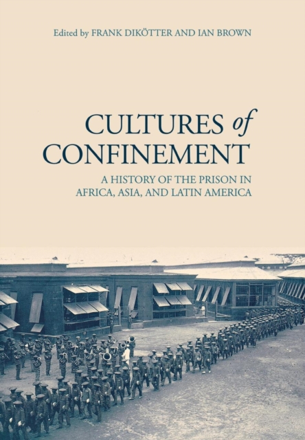 Cultures of Confinement : A History of the Prison in Africa, Asia, and Latin America, PDF eBook