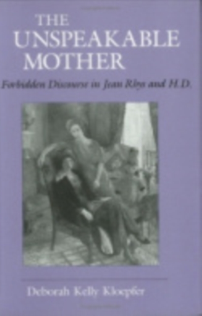 Unspeakable Mother : Forbidden Discourse in Jean Rhys and H.D., PDF eBook