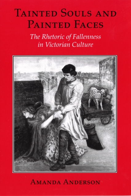 Tainted Souls and Painted Faces : The Rhetoric of Fallenness in Victorian Culture, EPUB eBook