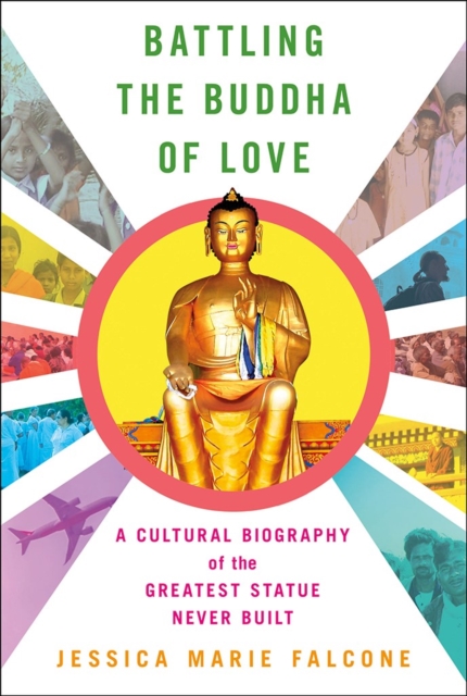Battling the Buddha of Love : A Cultural Biography of the Greatest Statue Never Built, Hardback Book