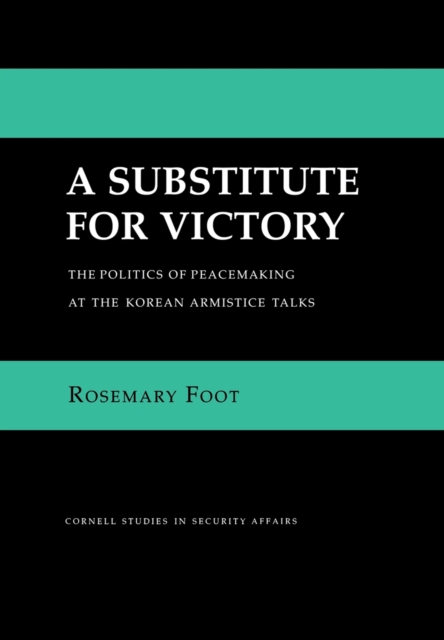 Substitute for Victory : The Politics of Peacemaking at the Korean Armistice Talks, PDF eBook