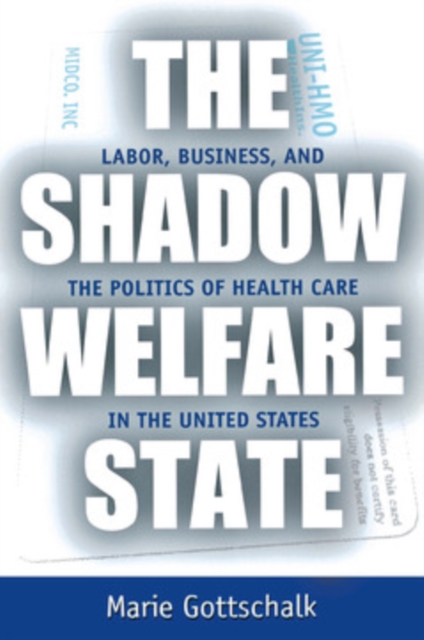 The Shadow Welfare State : Labor, Business, and the Politics of Health Care in the United States, PDF eBook