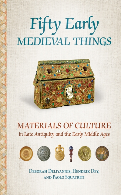 Fifty Early Medieval Things : Materials of Culture in Late Antiquity and the Early Middle Ages, Paperback / softback Book