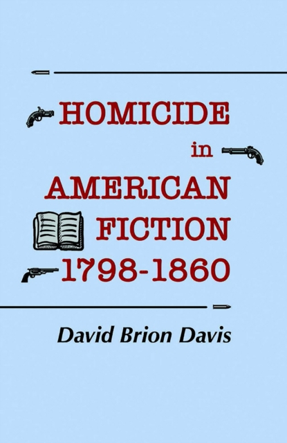 Homicide in American Fiction, 1798-1860 : A Study in Social Values, EPUB eBook