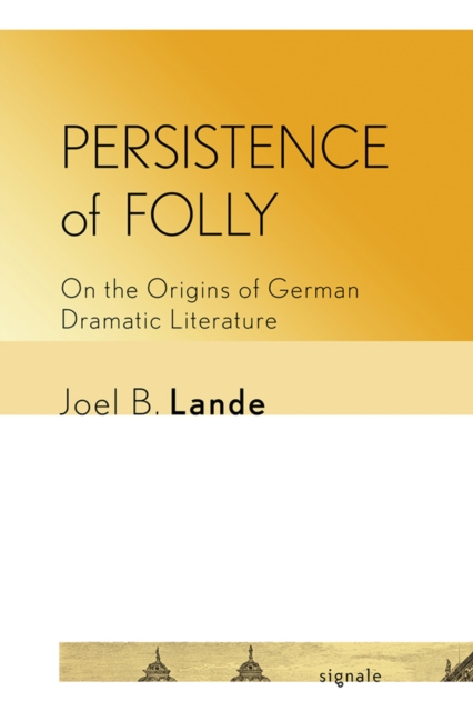 Persistence of Folly : On the Origins of German Dramatic Literature, PDF eBook