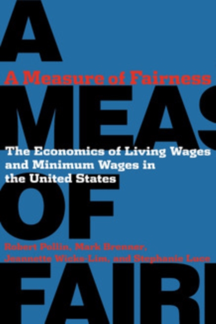 A Measure of Fairness : The Economics of Living Wages and Minimum Wages in the United States, PDF eBook