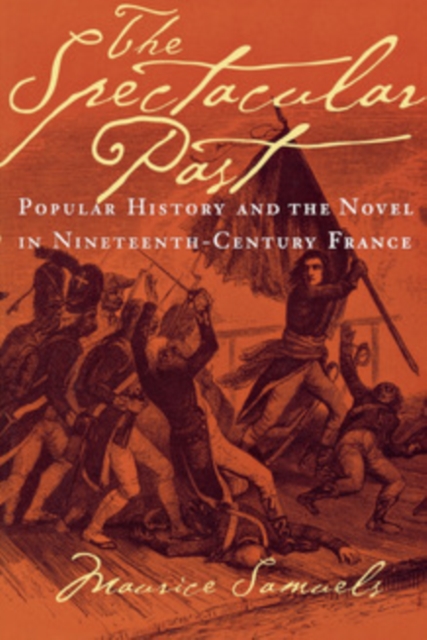 The Spectacular Past : Popular History and the Novel in Nineteenth-Century France, PDF eBook