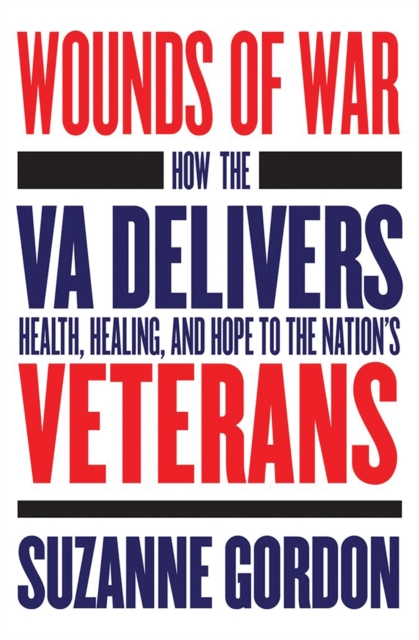 Wounds of War : How the VA Delivers Health, Healing, and Hope to the Nation's Veterans, Hardback Book