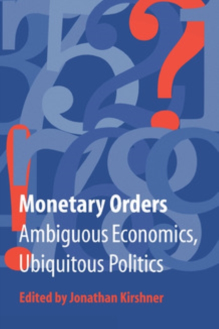 Monetary Orders : Ambiguous Economics, Ubiquitous Politics, PDF eBook