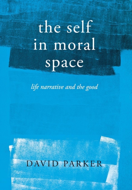 The Self in Moral Space : Life Narrative and the Good, PDF eBook