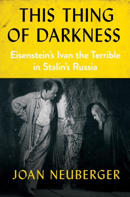 This Thing of Darkness : Eisenstein's Ivan the Terrible in Stalin's Russia, Hardback Book