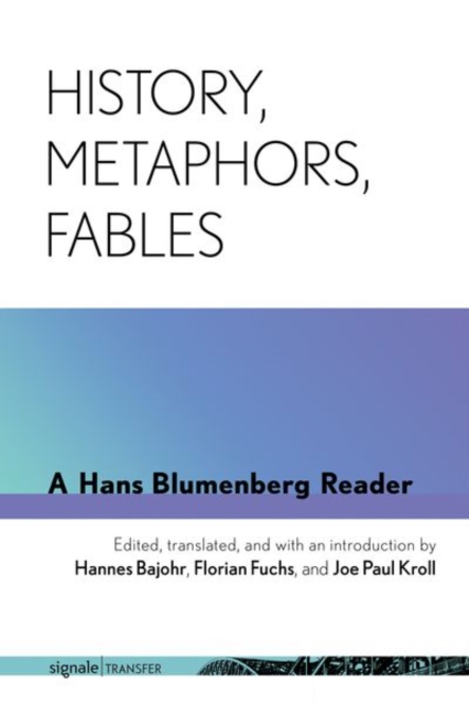 History, Metaphors, Fables : A Hans Blumenberg Reader, Hardback Book