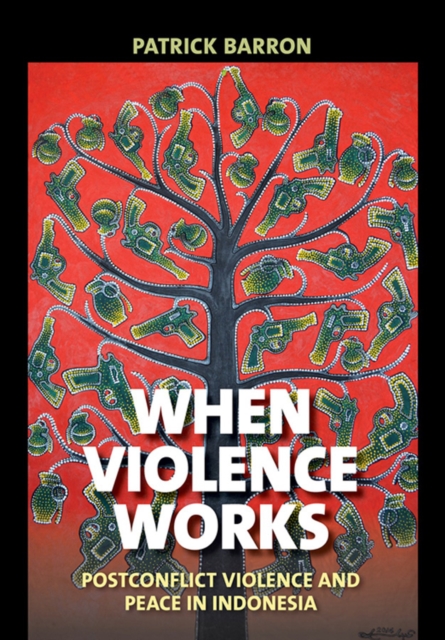 When Violence Works : Postconflict Violence and Peace in Indonesia, PDF eBook