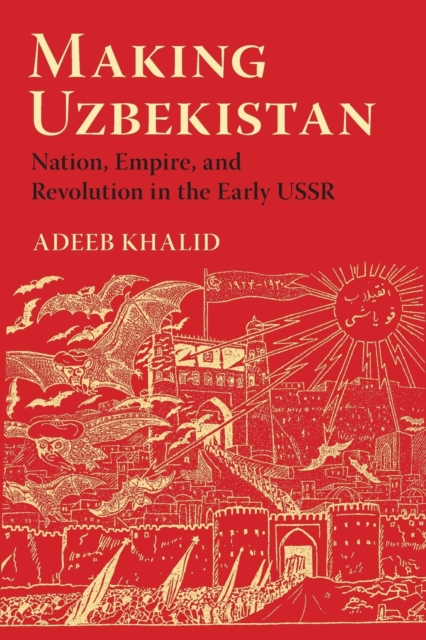 Making Uzbekistan : Nation, Empire, and Revolution in the Early USSR, Paperback / softback Book