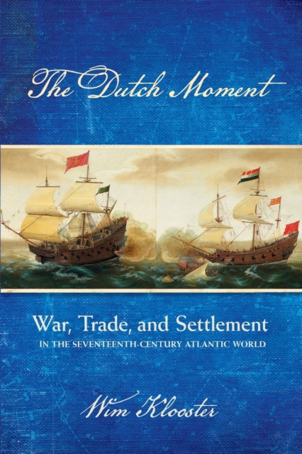 The Dutch Moment : War, Trade, and Settlement in the Seventeenth-Century Atlantic World, Paperback / softback Book