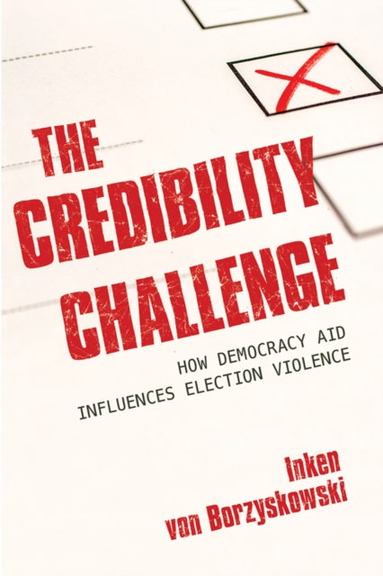 The Credibility Challenge : How Democracy Aid Influences Election Violence, Hardback Book