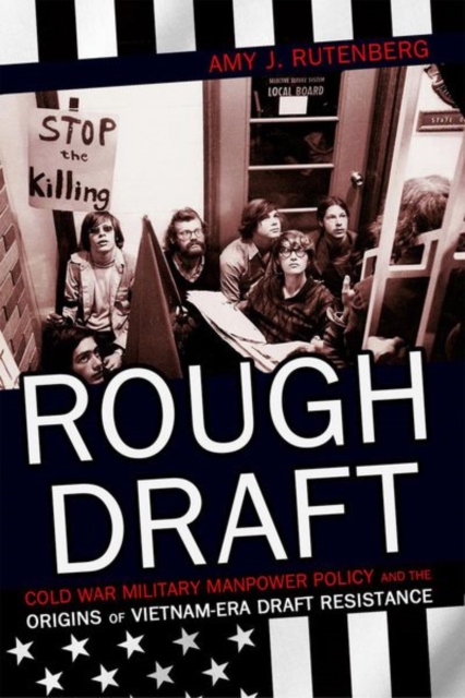 Rough Draft : Cold War Military Manpower Policy and the Origins of Vietnam-Era Draft Resistance, Hardback Book