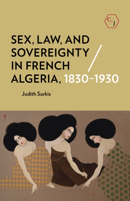 Sex, Law, and Sovereignty in French Algeria, 1830-1930, Hardback Book