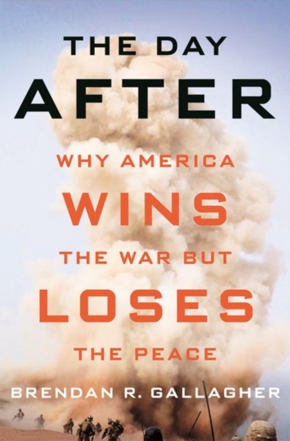 The Day After : Why America Wins the War but Loses the Peace, Hardback Book