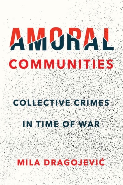 Amoral Communities : Collective Crimes in Time of War, Hardback Book
