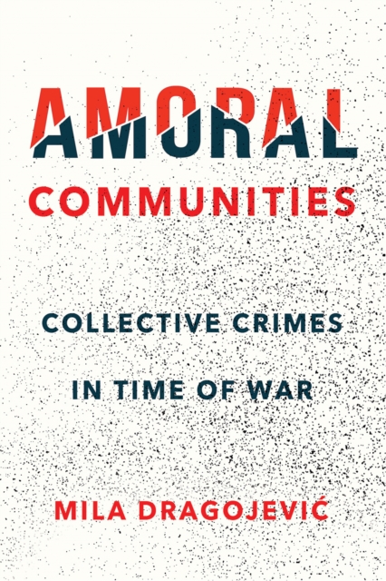 Amoral Communities : Collective Crimes in Time of War, PDF eBook