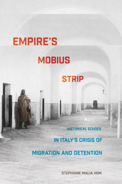 Empire's Mobius Strip : Historical Echoes in Italy's Crisis of Migration and Detention, Paperback / softback Book