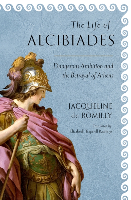The Life of Alcibiades : Dangerous Ambition and the Betrayal of Athens, EPUB eBook