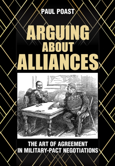 Arguing about Alliances : The Art of Agreement in Military-Pact Negotiations, PDF eBook