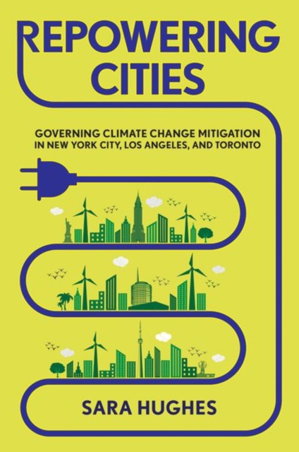 Repowering Cities : Governing Climate Change Mitigation in New York City, Los Angeles, and Toronto, Hardback Book