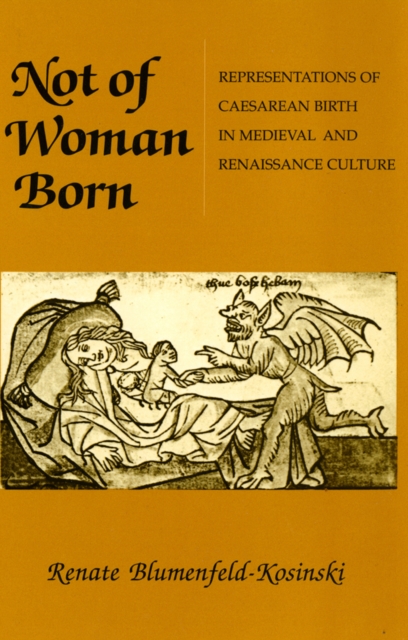 Not of Woman Born : Representations of Caesarean Birth in Medieval and Renaissance Culture, Paperback / softback Book