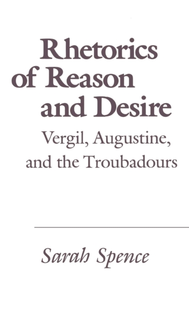 Rhetorics of Reason and Desire : Vergil, Augustine, and the Troubadours, PDF eBook
