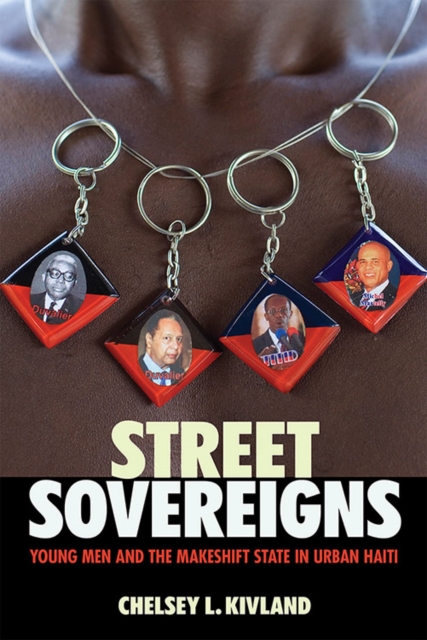 Street Sovereigns : Young Men and the Makeshift State in Urban Haiti, EPUB eBook