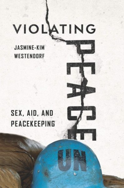 Violating Peace : Sex, Aid, and Peacekeeping, Hardback Book