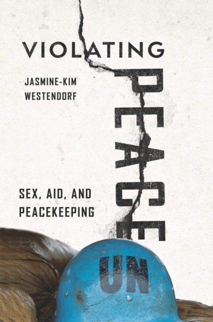 Violating Peace : Sex, Aid, and Peacekeeping, EPUB eBook