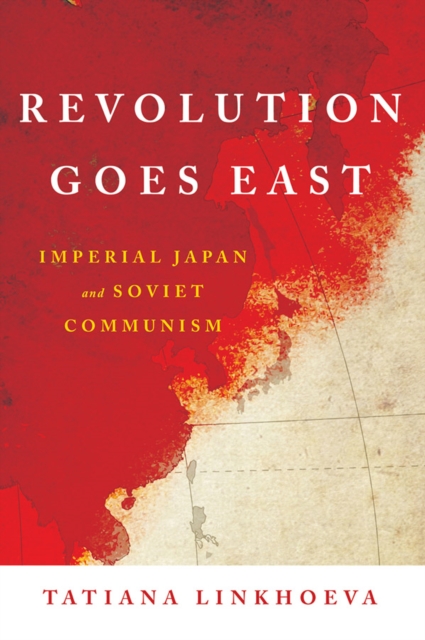 Revolution Goes East : Imperial Japan and Soviet Communism, PDF eBook