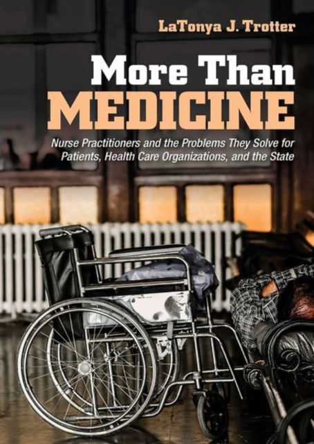 More Than Medicine : Nurse Practitioners and the Problems They Solve for Patients, Health Care Organizations, and the State, Hardback Book