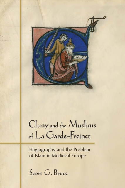 Cluny and the Muslims of La Garde-Freinet : Hagiography and the Problem of Islam in Medieval Europe, Paperback / softback Book